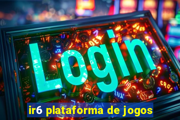 ir6 plataforma de jogos